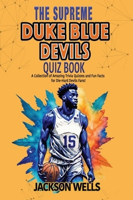 Duke Blue Devils: The Supreme Quiz and Trivia Book for all College Basketball fans by Wells, Jackson