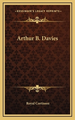 Arthur B. Davies by Cortissoz, Royal