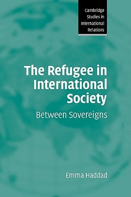 The Refugee in International Society: Between Sovereigns by Haddad, Emma