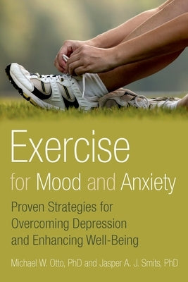 Exercise for Mood and Anxiety: Proven Strategies for Overcoming Depression and Enhancing Well-Being by Otto, Michael W.