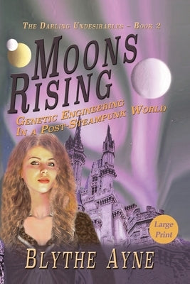 Moons Rising: Genetic Engineering in a Post-Steampunk World by Ayne, Blythe