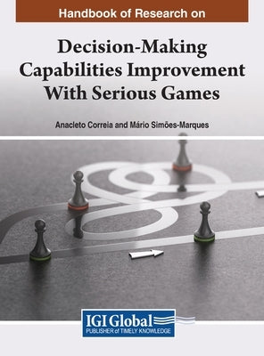 Handbook of Research on Decision-Making Capabilities Improvement With Serious Games by Correia, Anacleto