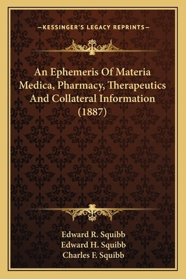 An Ephemeris Of Materia Medica, Pharmacy, Therapeutics And Collateral Information (1887) by Squibb, Edward R.