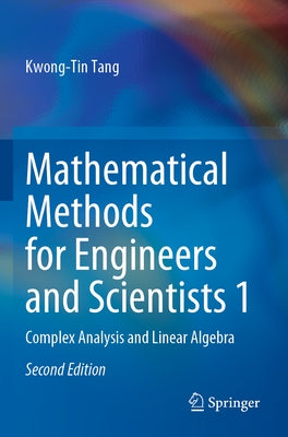 Mathematical Methods for Engineers and Scientists 1: Complex Analysis and Linear Algebra by Tang, Kwong-Tin