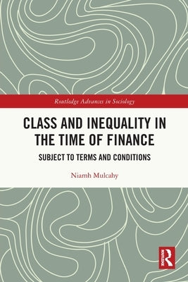 Class and Inequality in the Time of Finance: Subject to Terms and Conditions by Mulcahy, Niamh