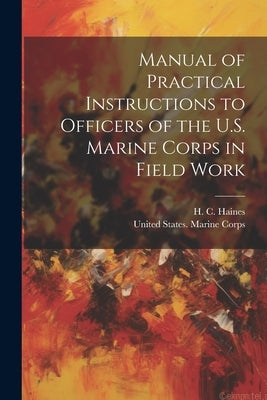 Manual of Practical Instructions to Officers of the U.S. Marine Corps in Field Work by United States Marine Corps