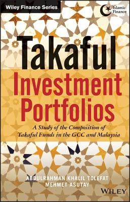 Takaful Investment Portfolios: A Study of the Composition of Takaful Funds in the Gcc and Malaysia by Tolefat, Abdulrahman Khalil