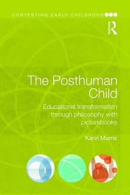 The Posthuman Child: Educational transformation through philosophy with picturebooks by Murris, Karin