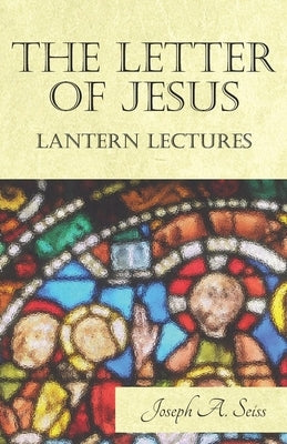 The Letter of Jesus - Lantern Lectures by Seiss, Joseph Augustus
