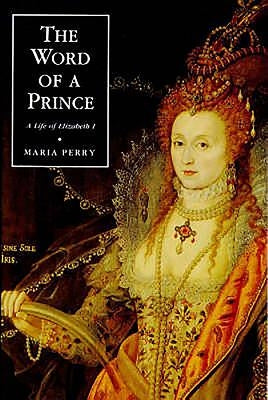 The Word of a Prince: A Life of Elizabeth I from Contemporary Documents by Perry, Maria