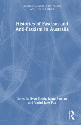 Histories of Fascism and Anti-Fascism in Australia by Smith, Evan