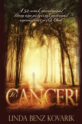 It's Cancer: A 52-week devotional from one pilgrim's personal encounters with God by Kovarik, Linda