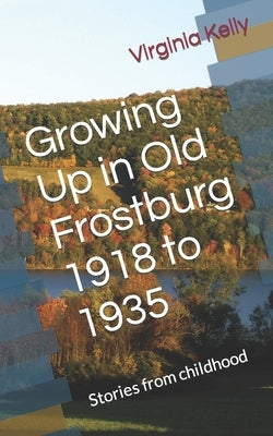 Growing Up in Old Frostburg 1918 to 1935: Stories from childhood by Kelly, Virginia Williams
