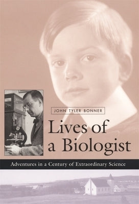 Lives of a Biologist: Adventures in a Century of Extraordinary Science by Bonner, John Tyler