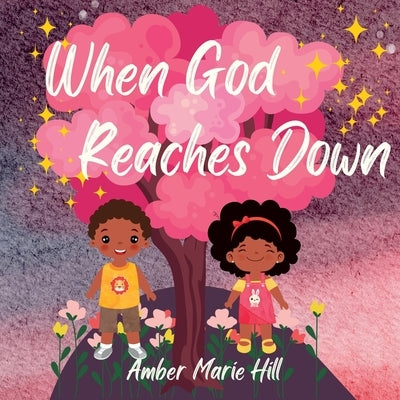 When God Reaches Down: Seeing The Wonder of God's Love by Hill, Amber M.