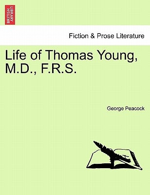 Life of Thomas Young, M.D., F.R.S. by Peacock, George