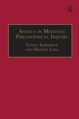 Angels in Medieval Philosophical Inquiry: Their Function and Significance by Lenz, Martin