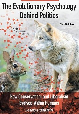 The Evolutionary Psychology Behind Politics: How Conservatism and Liberalism Evolved Within Humans, Third Edition by Conservative, Anonymous