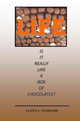 Life Is It Really Like A Box Of Chocolates? by Goddard, Loyd J.