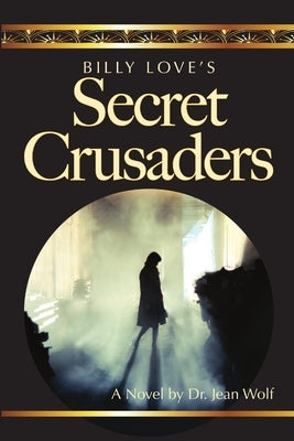 Billy Love's Secret Crusaders by Wolf, Jean