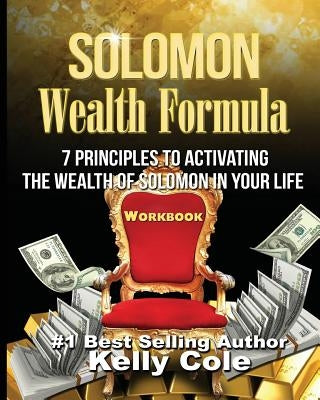Solomon Wealth Formula Workbook: 7 Principles To Activating The Wealth Of Solomon In Your Life (Workbook) by Cole, Kelly