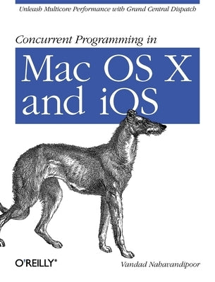 Concurrent Programming in Mac OS X and IOS: Unleash Multicore Performance with Grand Central Dispatch by Nahavandipoor, Vandad