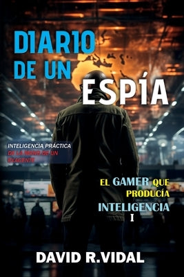 Diario de un esp?a: inteligencia pr?ctica de la mano de un exagente by R. Vidal, David