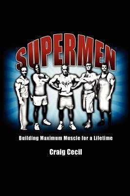 Supermen: Building Maximum Muscle for a Lifetime by Cecil, Craig