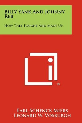 Billy Yank and Johnny Reb: How They Fought and Made Up by Miers, Earl Schenck