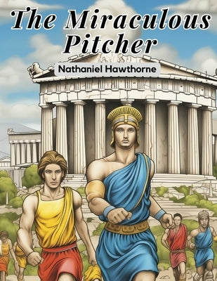 The Miraculous Pitcher by Nathaniel Hawthorne