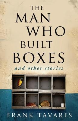 The Man Who Built Boxes: and other stories by Tavares, Frank