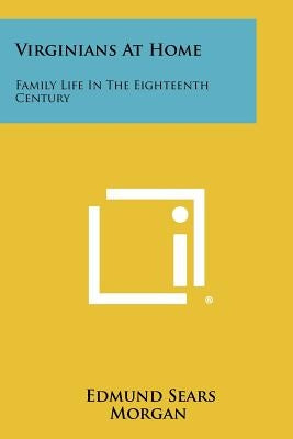 Virginians At Home: Family Life In The Eighteenth Century by Morgan, Edmund Sears