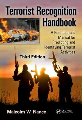 Terrorist Recognition Handbook: A Practitioner's Manual for Predicting and Identifying Terrorist Activities by Nance, Malcolm W.