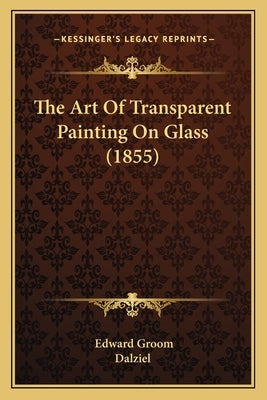 The Art Of Transparent Painting On Glass (1855) by Groom, Edward