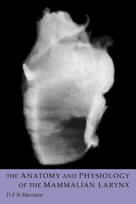 The Anatomy and Physiology of the Mammalian Larynx by Harrison, D. F. N.