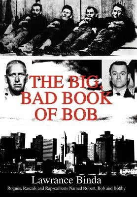The Big, Bad Book of Bob: Rogues, Rascals and R by Binda, Lawrance