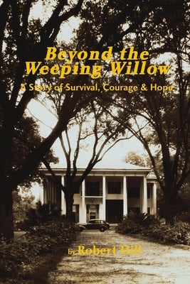 Beyond the Weeping Willow by Hill, Robert E.