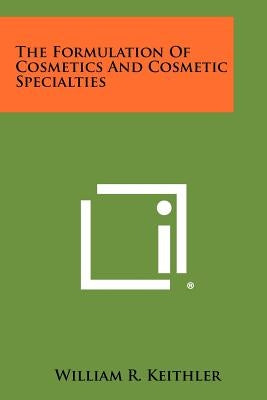 The Formulation Of Cosmetics And Cosmetic Specialties by Keithler, William R.