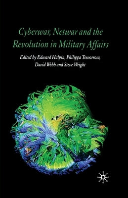 Cyberwar, Netwar and the Revolution in Military Affairs by Halpin, E.