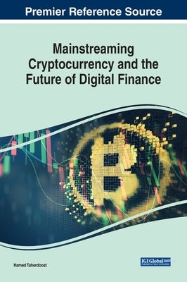 Mainstreaming Cryptocurrency and the Future of Digital Finance by Taherdoost, Hamed