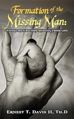 Formation of the Missing Man: (Where Man Becomes Missing from God) by Davis, Ernest T.