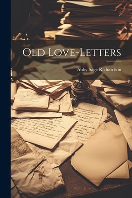 Old Love-letters by Richardson, Abby Sage