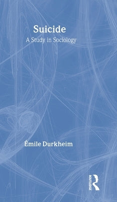Suicide: A Study in Sociology by Durkheim, Emile