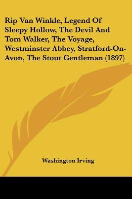 Rip Van Winkle, Legend Of Sleepy Hollow, The Devil And Tom Walker, The Voyage, Westminster Abbey, Stratford-On-Avon, The Stout Gentleman (1897) by Irving, Washington