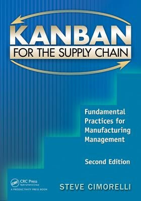Kanban for the Supply Chain: Fundamental Practices for Manufacturing Management, Second Edition by Cimorelli, Stephen