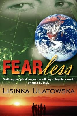 FEARless: Ordinary people doing extraordinary things in a world gripped by fear. by Ulatowska, Lisinka