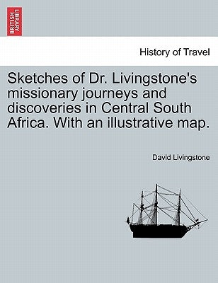 Sketches of Dr. Livingstone's Missionary Journeys and Discoveries in Central South Africa. with an Illustrative Map. by Livingstone, David