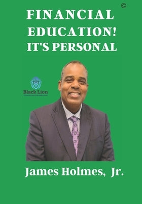 Financial Education! It's Personal by Holmes, James, Jr.