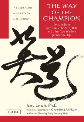 Way of the Champion: Lessons from Sun Tzu's the Art of War and Other Tao Wisdom for Sports & Life by Ph D. Lynch, Jerry