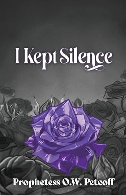 I Kept Silence: Volume Two of the Roaring All the Day Long Series by Petcoff, O. W.